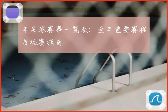 年足球赛事一览表:全年重要赛程与观赛指南