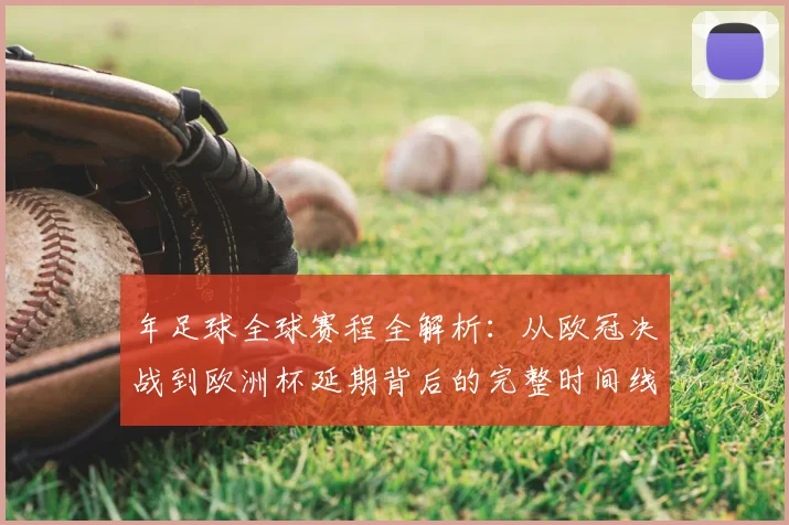 年足球全球赛程全解析:从欧冠决战到欧洲杯延期背后的完整时间线